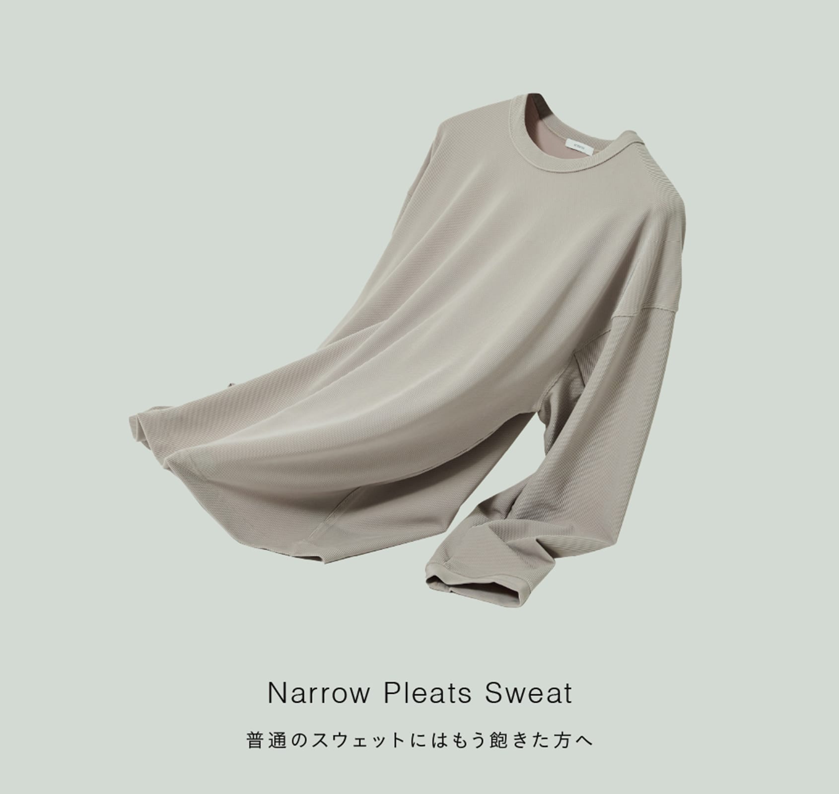 Narrow Pleats Sweat
普通のスウェットにはもう飽きた方へ。